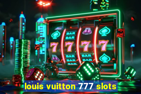 louis vuitton 777 slots